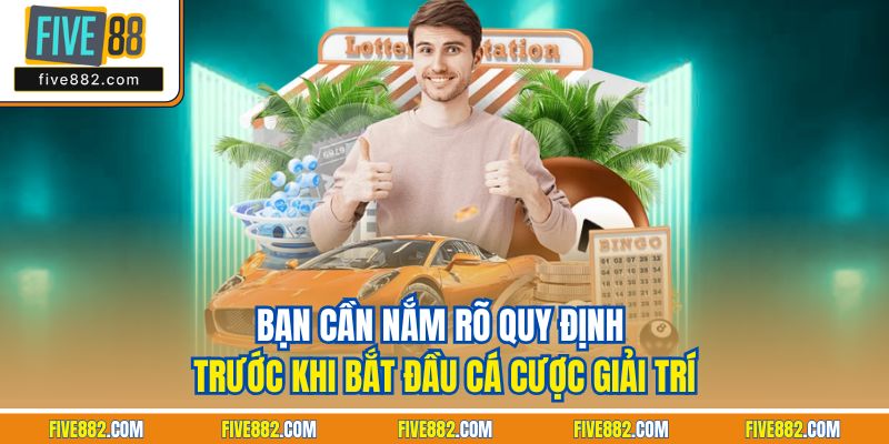 Bạn cần nắm rõ quy định trước khi bắt đầu cá cược giải trí
