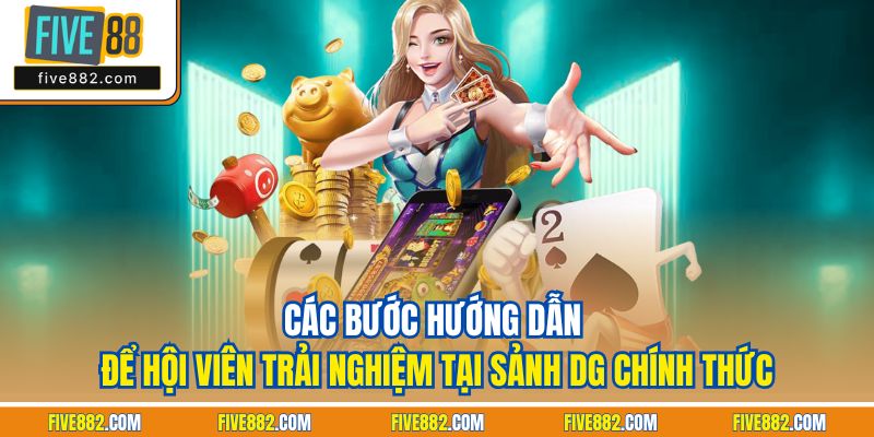 Các bước hướng dẫn để hội viên trải nghiệm tại sảnh DG chính thức