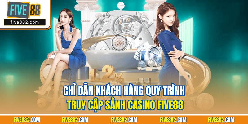 Chỉ dẫn khách hàng quy trình truy cập sảnh casino Five88