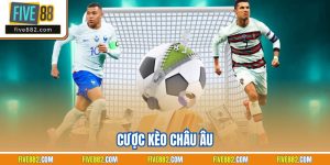 Cược Kèo Châu Âu| Hình Thức Cá Độ Bóng Đá Online Số 1 Five88
