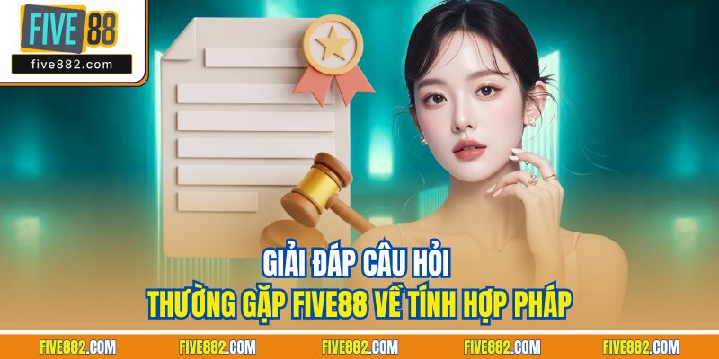 Giải đáp câu hỏi thường gặp Five88 về tính hợp pháp
