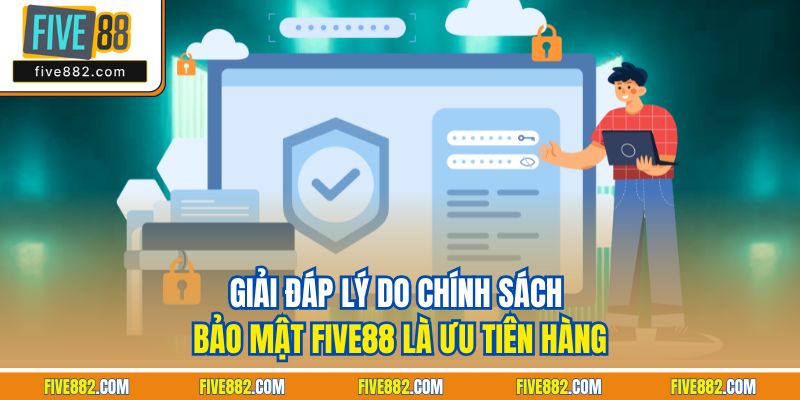 Giải đáp lý do chính sách bảo mật Five88 là ưu tiên hàng
