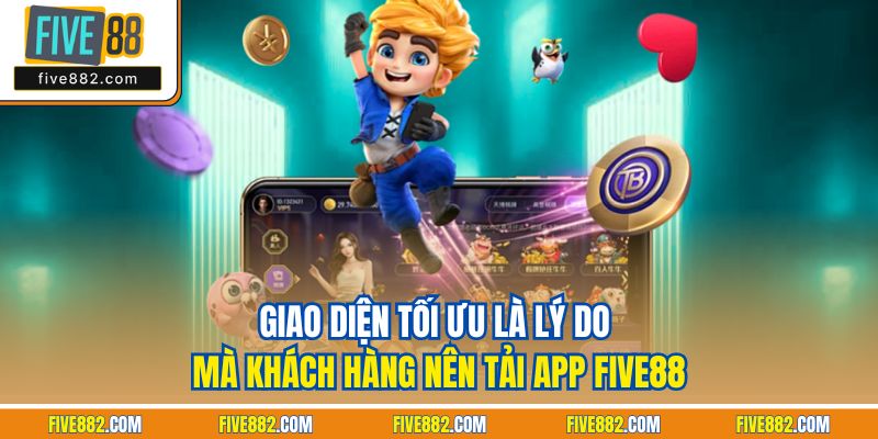 Giao diện tối ưu là lý do mà khách hàng nên tải app Five88
