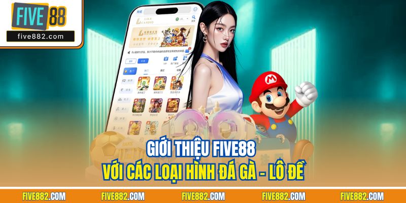 Giới thiệu Five88 với các loại hình đá gà - lô đề