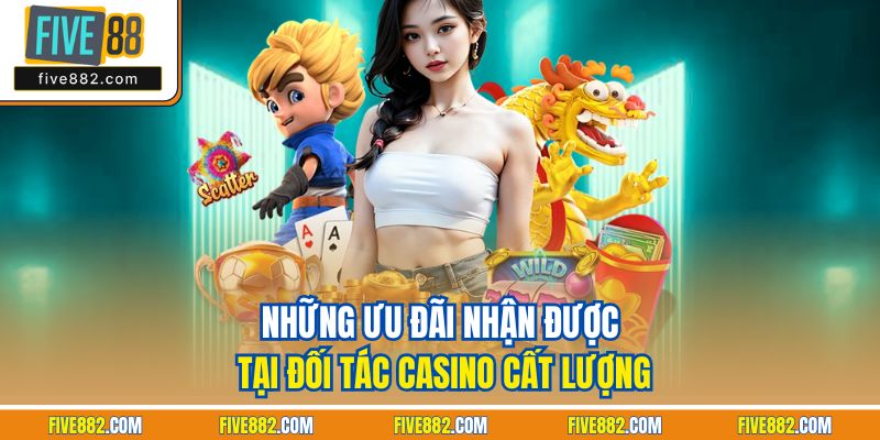 Những ưu đãi nhận được tại đối tác casino cất lượng