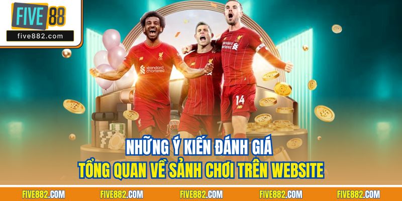 Những ý kiến đánh giá tổng quan về sảnh chơi trên website