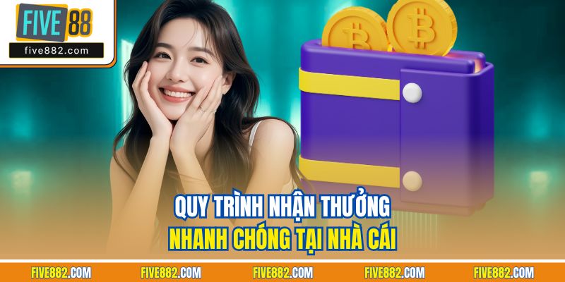 Quy trình nhận thưởng nhanh chóng tại nhà cái