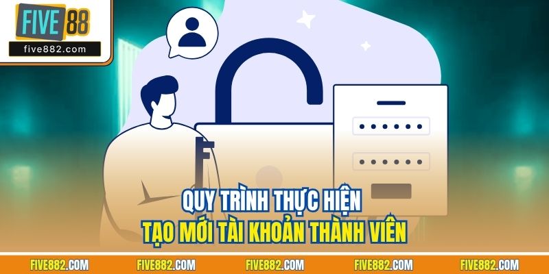 Quy trình thực hiện tạo mới tài khoản thành viên