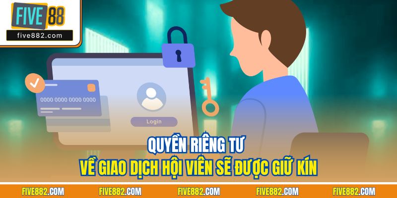 Quyền riêng tư về giao dịch hội viên sẽ được giữ kín
