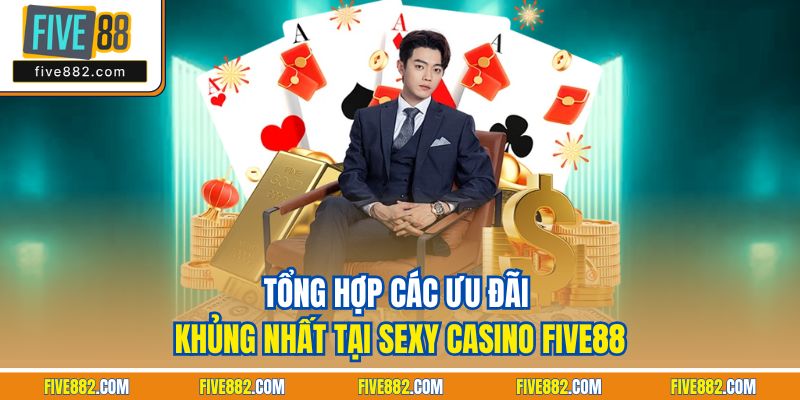 Tổng hợp các ưu đãi khủng nhất tại sexy casino Five88