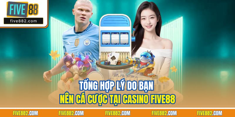 Tổng hợp lý do bạn nên cá cược tại casino Five88