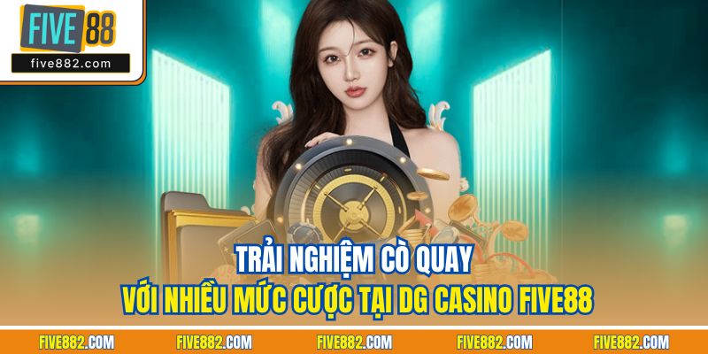 Trải nghiệm cò quay với nhiều mức cược tại DG casino Five88